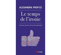 Le temps de l’ironie: Comment internet a réinventé l'authenticité