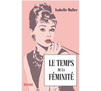Le temps de la féminité Isabelle Muller (Auteur)