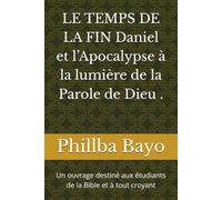 LE TEMPS DE LA FIN Daniel et l’Apocalypse à la lumière de la Parole de Dieu .: Un ouvrage destiné aux étudiants de la Bible et à tout croyant