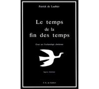 Le temps de la fin des temps - Essai sur l'eschatologie chrétienne - Patrick Laubier - F.x. De Guibert - Livre