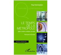Le temps de la métropole Agile, créative, solidaire, durable - Parcours en Europe - Paul Vermeylen - L'harmattan - broché - Essai