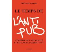 Le Temps de l'anti-pub: L'emprise de la publicité et ceux qui la combattent.