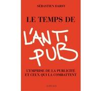 Sébastien Darsy – Le Temps de l'anti-pub – L'emprise de la publicité et ceux qui la combattent