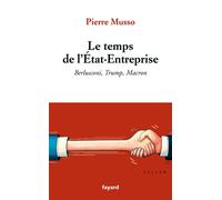 Le temps de l'Etat-Entreprise Berlusconi, Trump, Macron - Pierre Musso - Fayard - broché - Essai