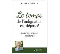 Le temps de l'indignation est dépassé : sortir de l'impasse néolibérale Sortir de lÂ´impasse néolibérale - Didier Gosuin - Luc Pire - broché - Essai