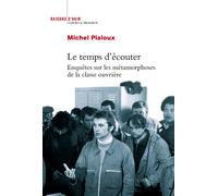 Le temps d'écouter. Enquêtes sur les métamorphoses de la classe ouvrière Ecrits sociologiques (1970-2017) - Michel Pialoux - Raisons D'agir Eds - broché - Essai
