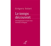 Le temps decouvert Développement et durée chez Newman et Bergson - Grégory Solari - Cerf - broché - Essai