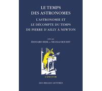 Le Temps des astronomes L’astronomie et le décompte du temps de Pierre d’Ailly à Newton - Edouard Mehl - Belles Lettres - broché - Essai