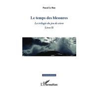 Le temps des blessures La trilogie du jeu de vivre - Livre II - Pascal Le Rest - L'harmattan - broché - Roman
