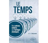 Le temps: Des cadrans solaires aux horloges atomiques