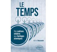 Le temps Des cadrans solaires aux horloges atomiques - Michel Rousselet - Ellipses - broché - Essai