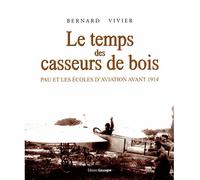 Le temps des casseurs de bois pau et les écoles d'aviation a - Bernard Vivier - Gascogne - broché - Beau livre