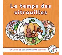 Le Temps des Citrouilles: Livre de Coloriage Mignon et Doux pour un Automne Cosy (Enfants, Adolescents et Adultes - Débutants et Avancés)