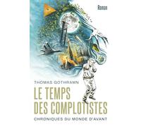 Le Temps des Complotistes: Chroniques du monde d'avant