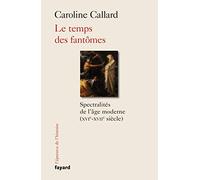 Le temps des fantômes: Spectralités d'Ancien Régime XVIe-XVIIe siècle