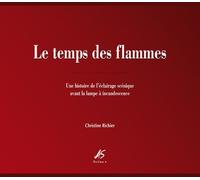 Le Temps Des Flammes - Une Histoire De L'éclairage Scénique Avant La Lampe À Incandescence