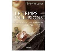 Le Temps Des Illusions - Chroniques De La Cour Et De La Ville, 1715-1756
