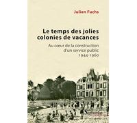 Le temps des jolies colonies de vacances: Au coeur de la construction d'un service public 1944-1960