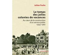 Le Temps Des Jolies Colonies De Vacances - Au Coeur De La Construction D'un Service Public 1944-1960