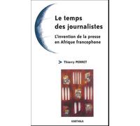 Le Temps Des Journalistes - L'invention De La Presse En Afrique Francophone