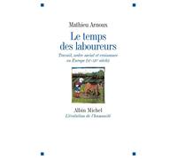 Le Temps des laboureurs Travail, ordre social et croissance en Europe (XIè-XIVè siècle) - Mathieu Arnoux - Albin Michel - broché - Etude
