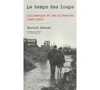 Le Temps Des Loups - L'allemagne Et Les Allemands (1945-1955)