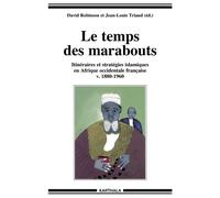 Le temps des marabouts. Itinéraires et stratégies islamiques en Afrique Occidentale Française v.1880-1960