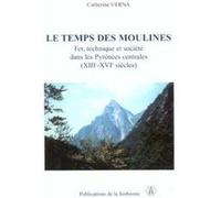 Le temps des moulines: Fer, technique et société dans les Pyrénées centrales (XIIIe-XVIe siècles)