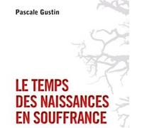 Le temps des naissances en souffrance Pascale Gustin (Auteur)