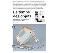 Le temps des objets : Une histoire du design industriel en France (années 1950-1980) 2e édition