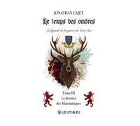 Le temps des ombres La légende de la guerre de Cent Ans Tome III : Le dernier des Miasmatiques - Jonathan Cajet - Le Lys Bleu - broché - Roman
