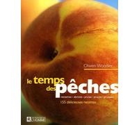 Le temps des pêches: 155 Délicieuses recettes