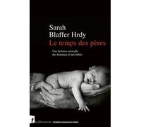 Le Temps Des Pères - Une Histoire Naturelle Des Hommes Et Des Bébés