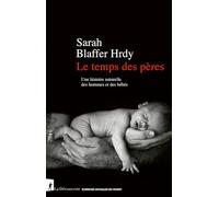 Le temps des pères: Une histoire naturelle des hommes et des bébés