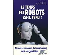 Le temps des robots est-il venu ?: Découvrez comment ils transforment déjà notre quotidien