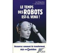 Le temps des robots est-il venu ? Jean-Philippe Braly (Auteur), Jean-Gabriel Ganascia (Auteur)