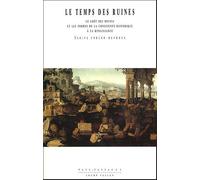 Le Temps des ruines : Le Goût des ruines et les Formes de la conscience historique à la Renaissance