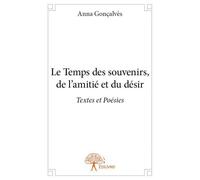 Le temps des souvenirs, de l’amitié et du désir Textes et Poésies - Anna Gonçalves - Edilivre-Aparis - broché - Livre