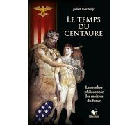 Le temps du Centaure : La sombre philosophie des maîtres du Futur