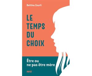 Le temps du choix Etre ou ne pas être mère - Bettina Zourli - Payot - broché - Essai