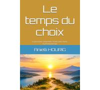 Le temps du choix: Le passé pour comprendre, le futur pour choisir, le présent pour agir