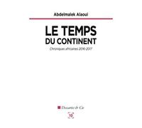 Le temps du continent Chroniques africaines 2016-2017 - Abdelmalek Alaoui - Cent Mille Milliards - broché - Essai