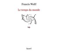 Le temps du monde Une étude de métaphysique descriptive - Francis Wolff - Fayard - broché - Etude