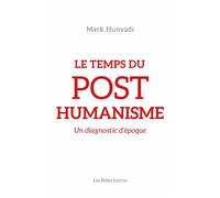 Le Temps du posthumanisme Un diagnostic d'époque - Mark Hunyadi - Belles Lettres - broché - Essai