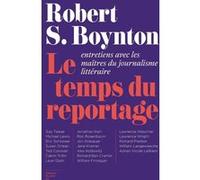 Le Temps du reportage - Entretiens avec les maîtres du journalisme littéraire Robert S. Boynton (Auteur), Michael Belano (Traduction)