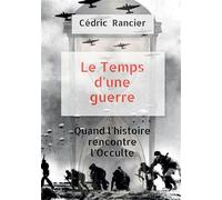 Le temps d'une guerre Quand l'histoire rencontre l'Occulte. - Cédric Rancier - Bookelis - broché - Récit