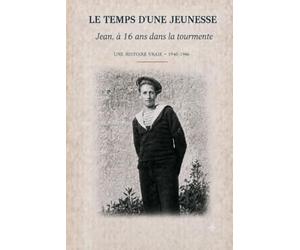 LE TEMPS D'UNE JEUNESSE: Jean, à 16 ans, dans la tourmente - Une histoire vraie - 1940-1946