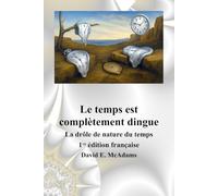 Le temps est complètement dingue: La drôle de nature du temps