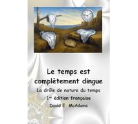 Le temps est complètement dingue: La drôle de nature du temps