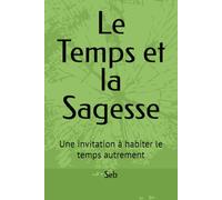 Le Temps et la Sagesse: Une invitation à habiter le temps autrement